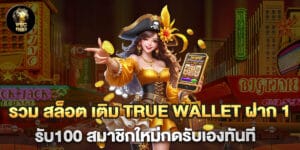 รวม สล็อต เติม true wallet ฝาก 1รับ100 สมาชิกใหม่กดรับเองทันที