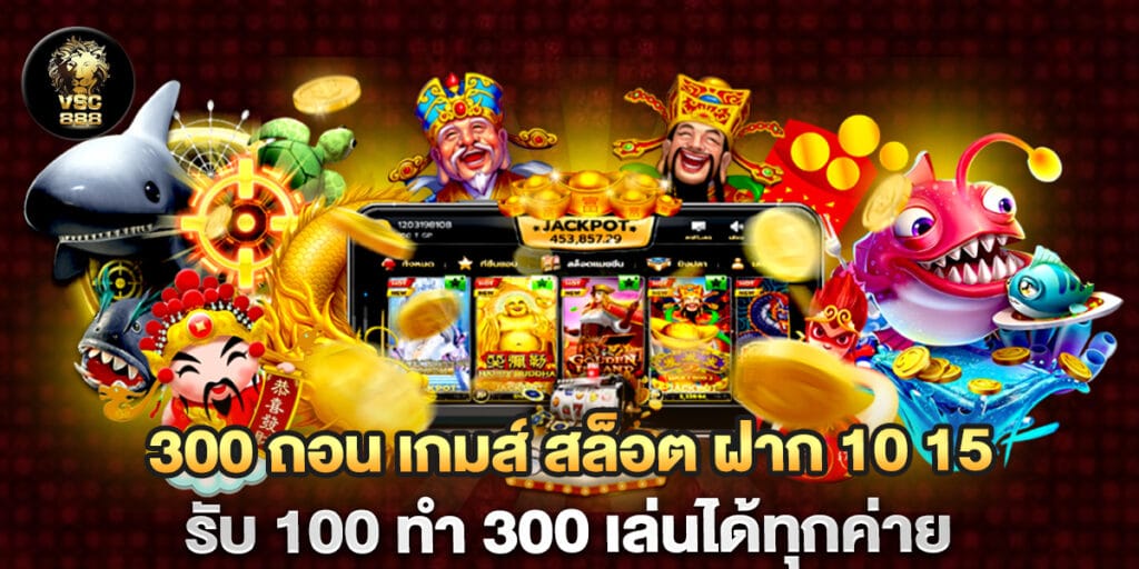 300 ถอน เกมส์ สล็อต ฝาก 10 15 รับ 100 ทํา 300 เล่นได้ทุกค่าย