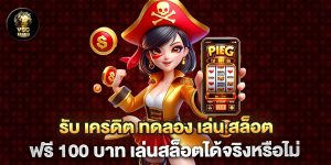 รับ-เครดิต-ทดลอง-เล่น-สล็อต-ฟรี-100-บาท-เล่นสล็อตได้จริงหรือไม่