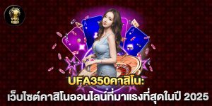 ufa350คาสิโน-เว็บไซต์คาสิโนออนไลน์ที่มาแรงที่สุดในปี-2025