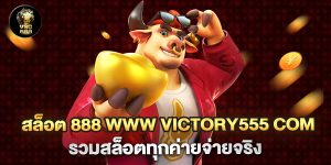 สล็อต 888 www victory555 com รวมสล็อตทุกค่ายจ่ายจริง